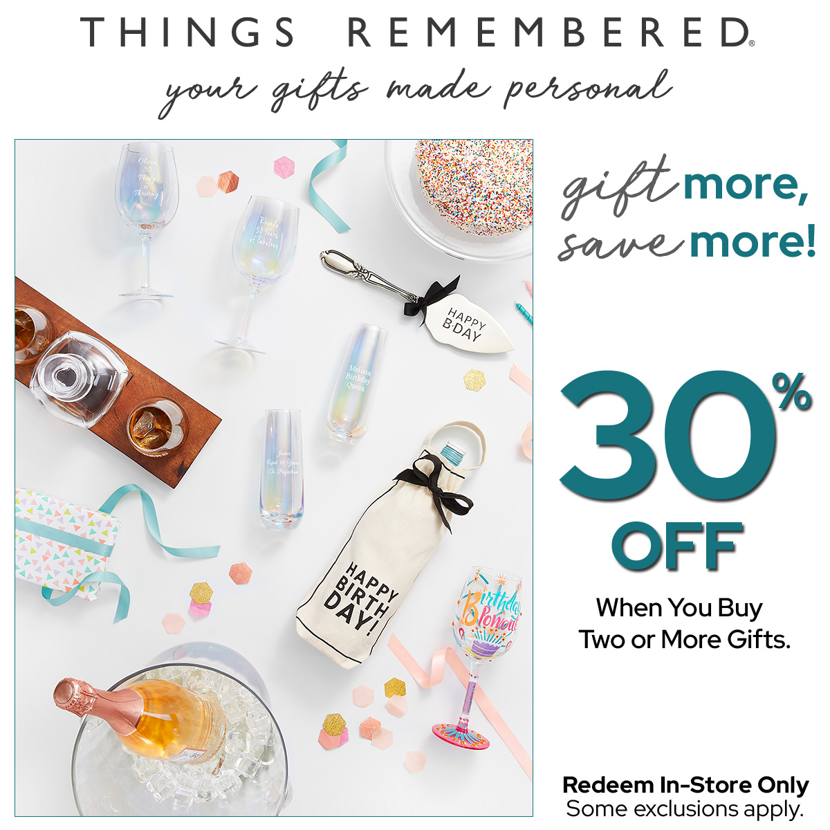  Things Remembered: your gifts made personal. 30% off when you buy more two or more gifts. Redeem in-store only. Some exclusions apply. 